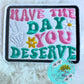 Have the Day You Deserve Hat Patch